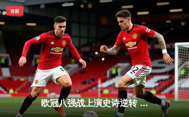 欧冠八强战上演史诗逆转 曼城补时绝杀皇马晋级四强