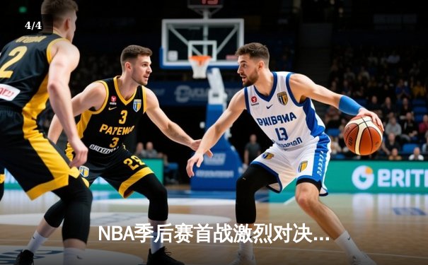 NBA季后赛首战激烈对决，湖人险胜勇士，詹姆斯创历史得分纪录 - 4