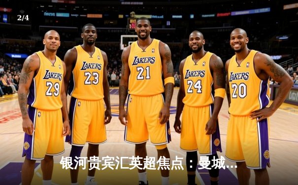 银河贵宾汇英超焦点：曼城3-1逆转曼联 哈兰德双响领跑射手榜 - 2