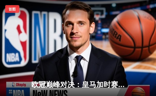 欧冠巅峰对决：皇马加时赛4-2拜仁，本泽马帽子戏法封神