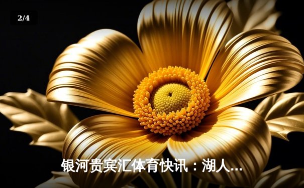 银河贵宾汇体育快讯：湖人逆转胜勇士，詹姆斯关键三分锁定季后赛席位 - 2