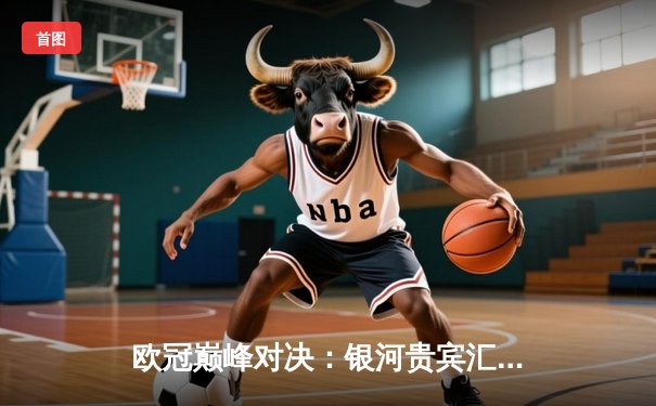 欧冠巅峰对决：银河贵宾汇见证皇马3-1逆转多特 维尼修斯独造三球封神