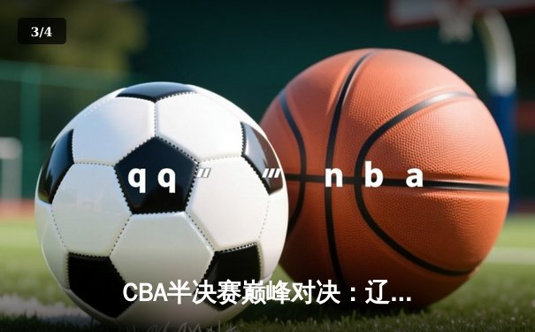CBA半决赛巅峰对决：辽宁本钢加时险胜广东华南虎，赵继伟35分创季后赛新高 - 3