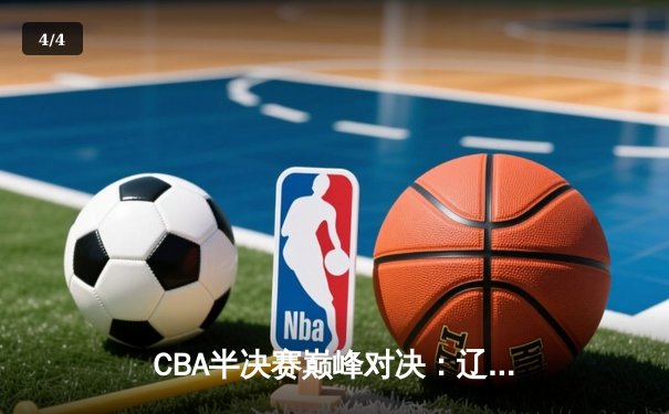 CBA半决赛巅峰对决：辽宁本钢加时险胜广东华南虎，赵继伟35分创季后赛新高 - 4