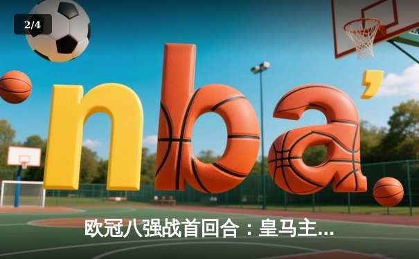 欧冠八强战首回合：皇马主场3-1逆转曼城，贝林厄姆绝妙助攻主导翻盘 - 2