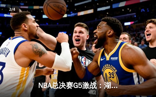 NBA总决赛G5激战：湖人逆转掘金夺赛点，詹姆斯关键三双定乾坤 - 2