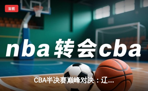 CBA半决赛巅峰对决：辽宁本钢加时险胜广东宏远，赵继伟砍35分创生涯新高