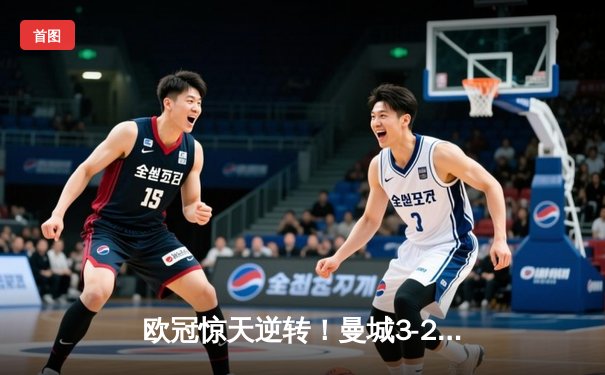 欧冠惊天逆转！曼城3-2淘汰拜仁，哈兰德双响创纪录