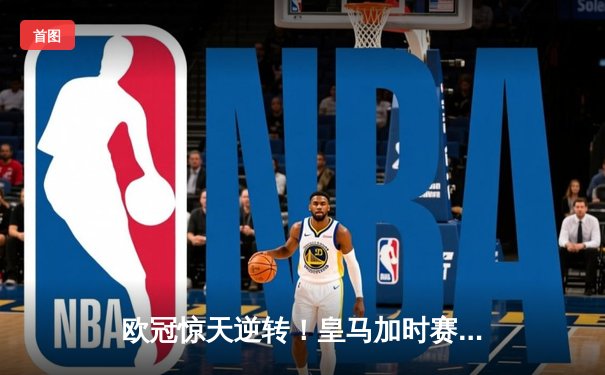 欧冠惊天逆转！皇马加时赛3-2淘汰曼城 本泽马戴帽维尼修斯制胜