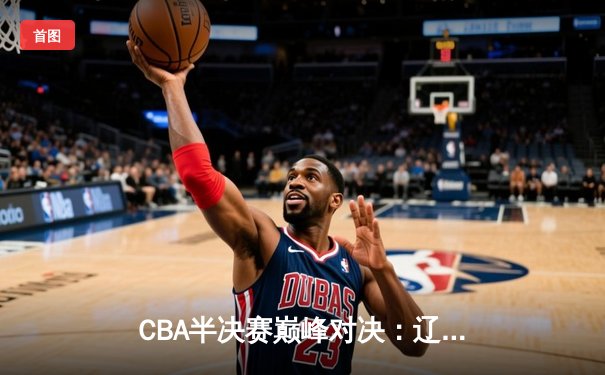 CBA半决赛巅峰对决：辽宁本钢加时险胜广东宏远，赵继伟砍35分创生涯新高