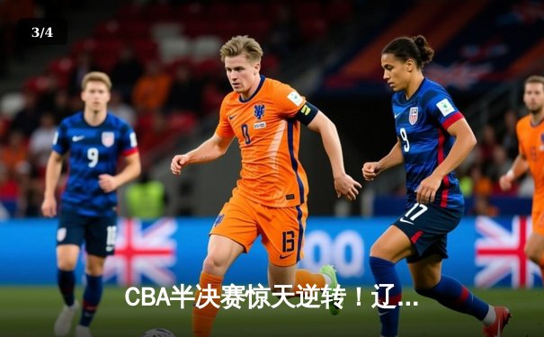 CBA半决赛惊天逆转！辽宁本钢加时苦战淘汰浙江广厦 - 3