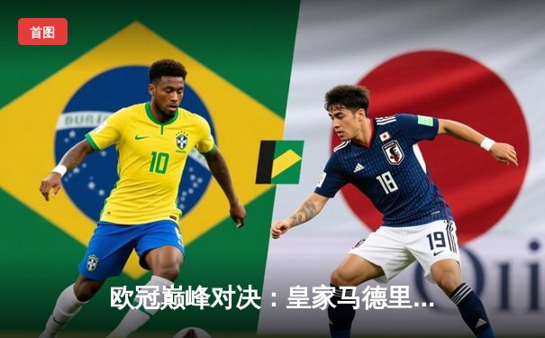 欧冠巅峰对决：皇家马德里加时绝杀曼城 本泽马戴帽创历史