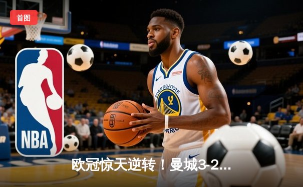 欧冠惊天逆转！曼城3-2淘汰拜仁，哈兰德双响创纪录