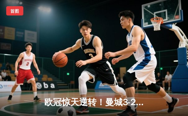 欧冠惊天逆转！曼城3-2淘汰拜仁，哈兰德双响创纪录