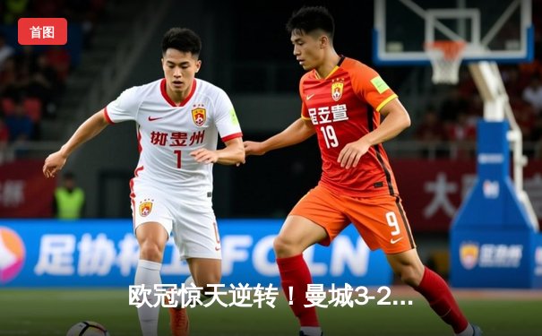 欧冠惊天逆转！曼城3-2淘汰拜仁，哈兰德双响创纪录